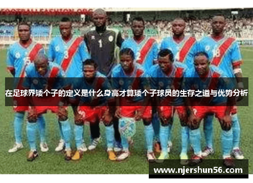 在足球界矮个子的定义是什么身高才算矮个子球员的生存之道与优势分析